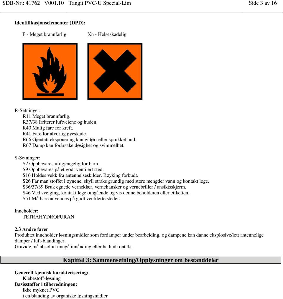 S-Setninger: S2 Oppbevares utilgjengelig for barn. S9 Oppbevares på et godt ventilert sted. S16 Holdes vekk fra antennelseskilder. Røyking forbudt.