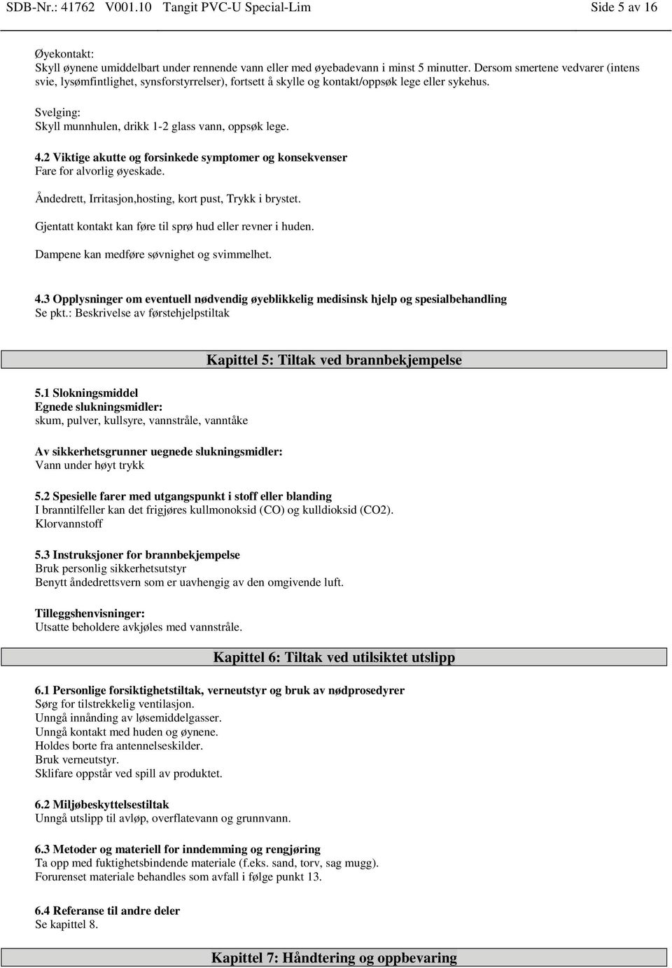 2 Viktige akutte og forsinkede symptomer og konsekvenser Fare for alvorlig øyeskade. Åndedrett, Irritasjon,hosting, kort pust, Trykk i brystet.