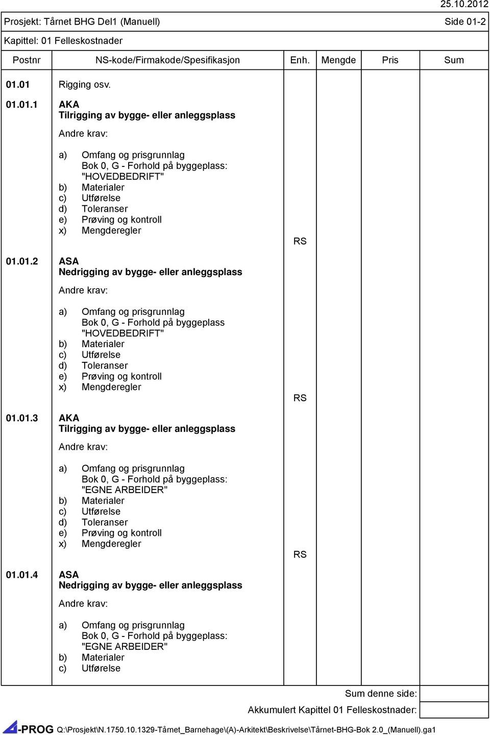 01.2 ASA Nedrigging av bygge- eller anleggsplass Andre krav: a) Omfang og prisgrunnlag Bok 0, G - Forhold på byggeplass "HOVEDBEDRIFT" b) Materialer c) Utførelse d) Toleranser e) Prøving og kontroll