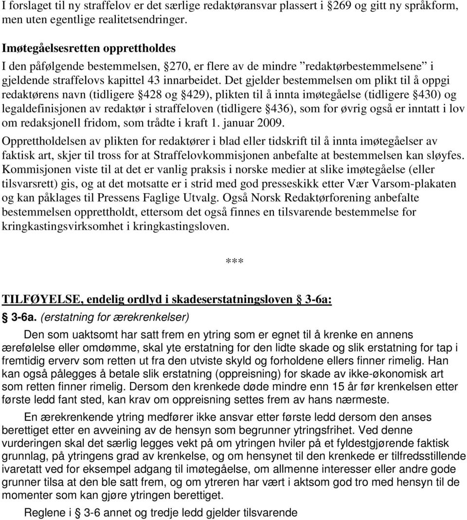 Det gjelder bestemmelsen om plikt til å oppgi redaktørens navn (tidligere 428 og 429), plikten til å innta imøtegåelse (tidligere 430) og legaldefinisjonen av redaktør i straffeloven (tidligere 436),