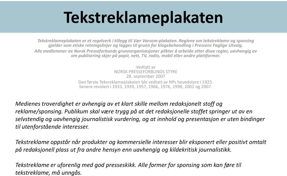 Alle medlemmer av Norsk Presseforbunds grunnorganisasjoner plikter å arbeide etter disse regler, uavhengig av om publisering skjer på papir, nett, TV, radio, mobil eller andre plattformer.