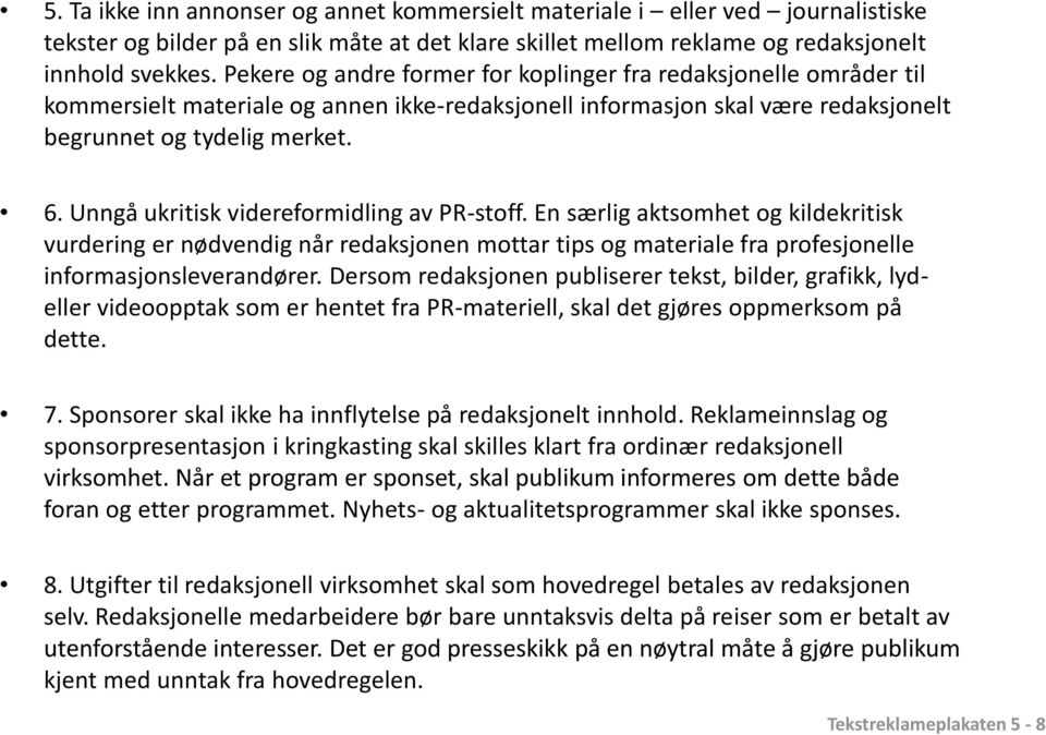 Unngå ukritisk videreformidling av PR-stoff. En særlig aktsomhet og kildekritisk vurdering er nødvendig når redaksjonen mottar tips og materiale fra profesjonelle informasjonsleverandører.