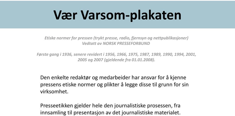 Den enkelte redaktør og medarbeider har ansvar for å kjenne pressens etiske normer og plikter å legge disse til grunn for sin