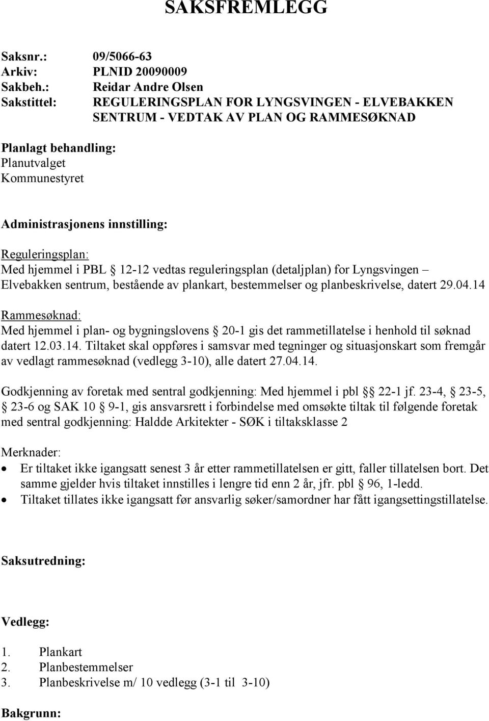 Reguleringsplan: Med hjemmel i PBL 12-12 vedtas reguleringsplan (detaljplan) for Lyngsvingen Elvebakken sentrum, bestående av plankart, bestemmelser og planbeskrivelse, datert 29.04.