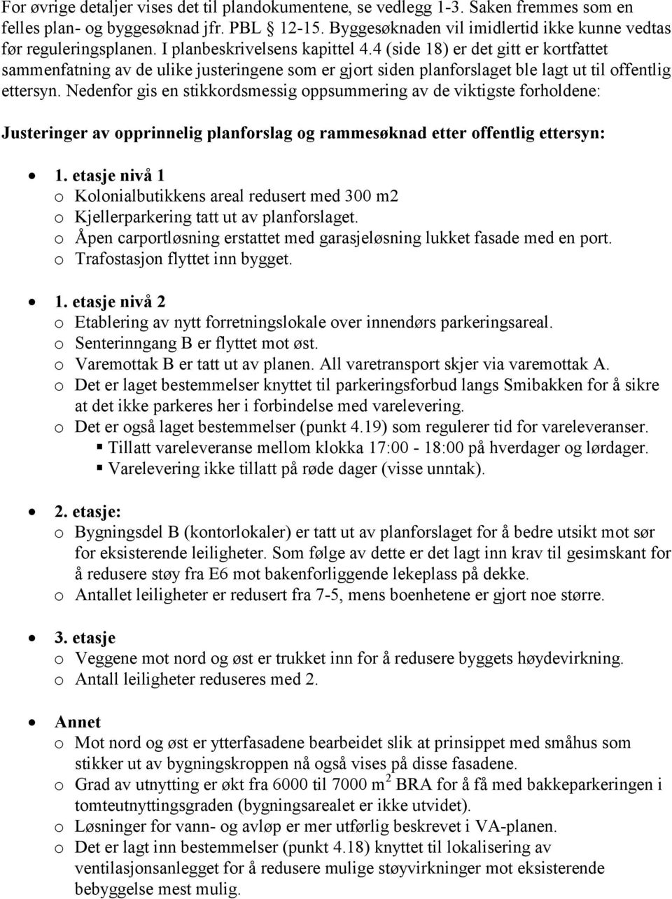 4 (side 18) er det gitt er kortfattet sammenfatning av de ulike justeringene som er gjort siden planforslaget ble lagt ut til offentlig ettersyn.