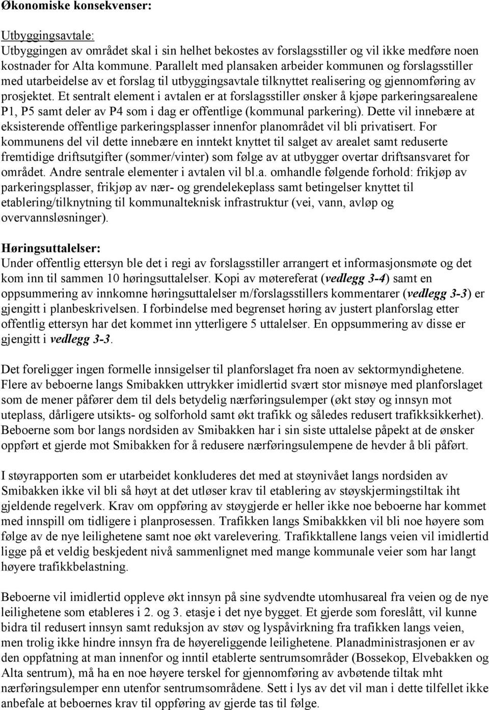 Et sentralt element i avtalen er at forslagsstiller ønsker å kjøpe parkeringsarealene P1, P5 samt deler av P4 som i dag er offentlige (kommunal parkering).