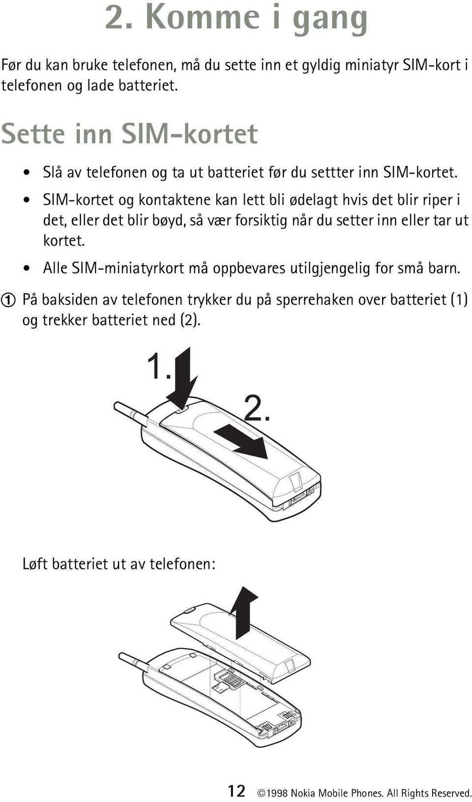 SIM-kortet og kontaktene kan lett bli ødelagt hvis det blir riper i det, eller det blir bøyd, så vær forsiktig når du setter inn eller tar ut kortet.