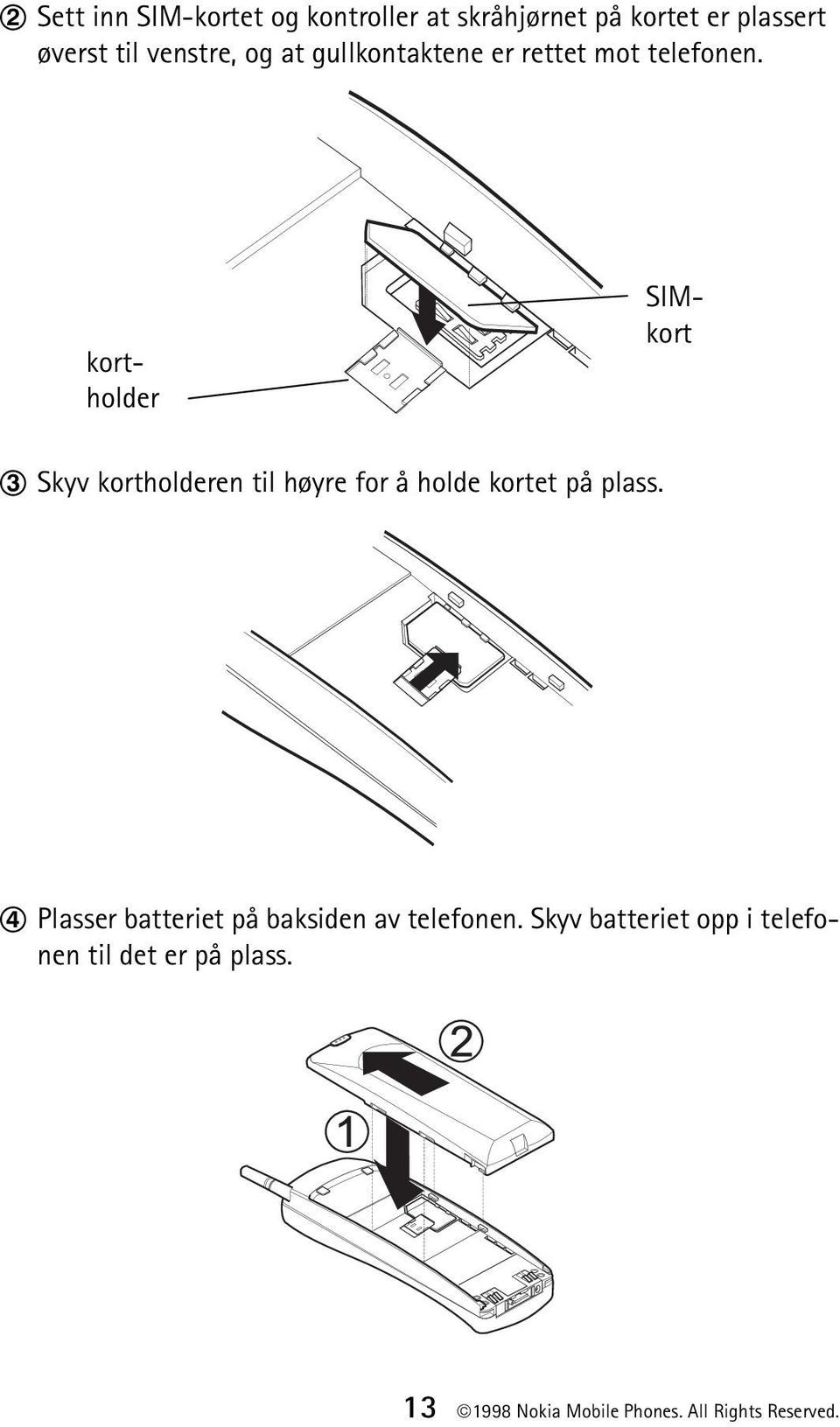 SIMkort kortholder Skyv kortholderen til høyre for å holde kortet på plass.