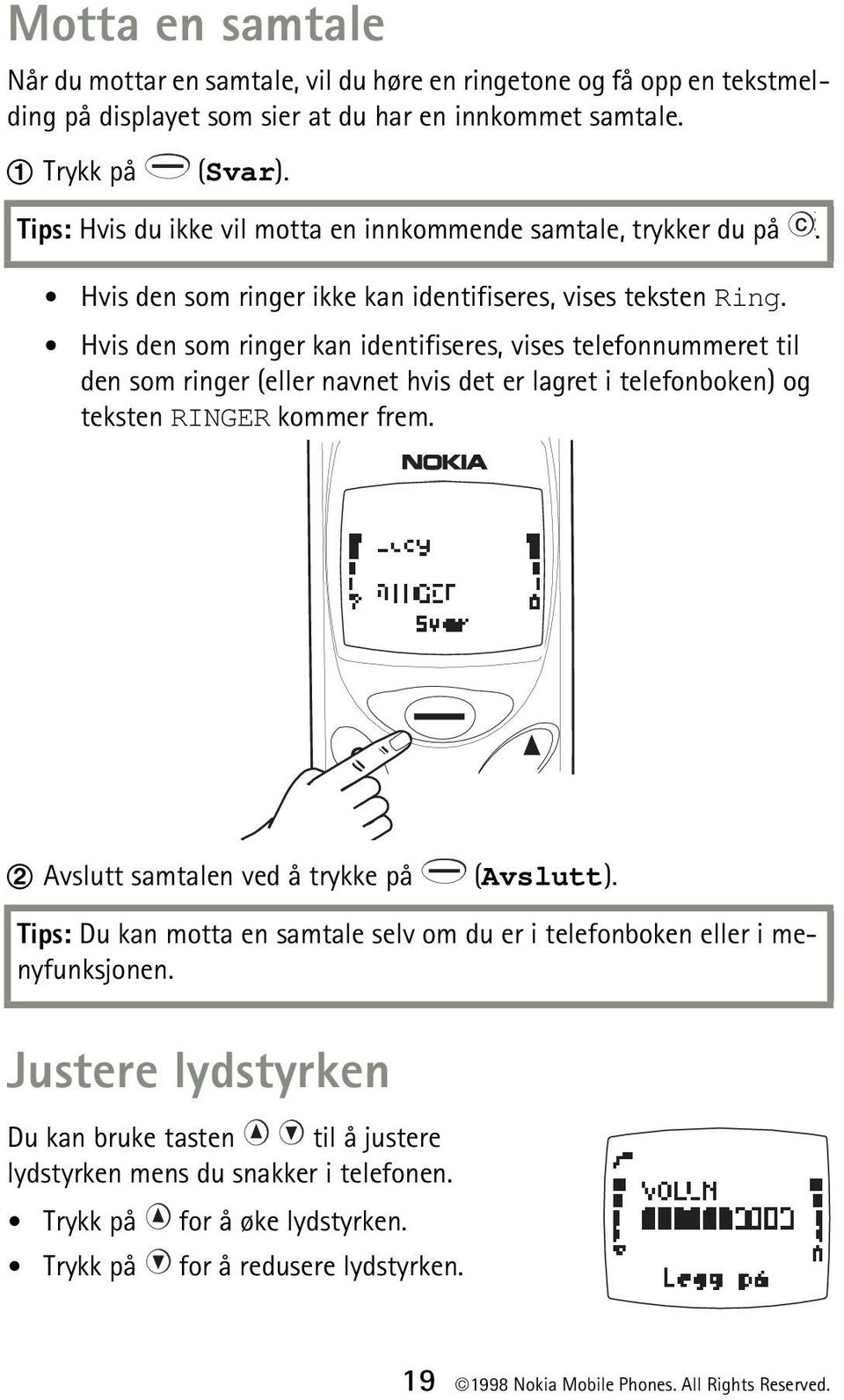 Hvis den som ringer kan identifiseres, vises telefonnummeret til den som ringer (eller navnet hvis det er lagret i telefonboken) og teksten RINGER kommer frem.