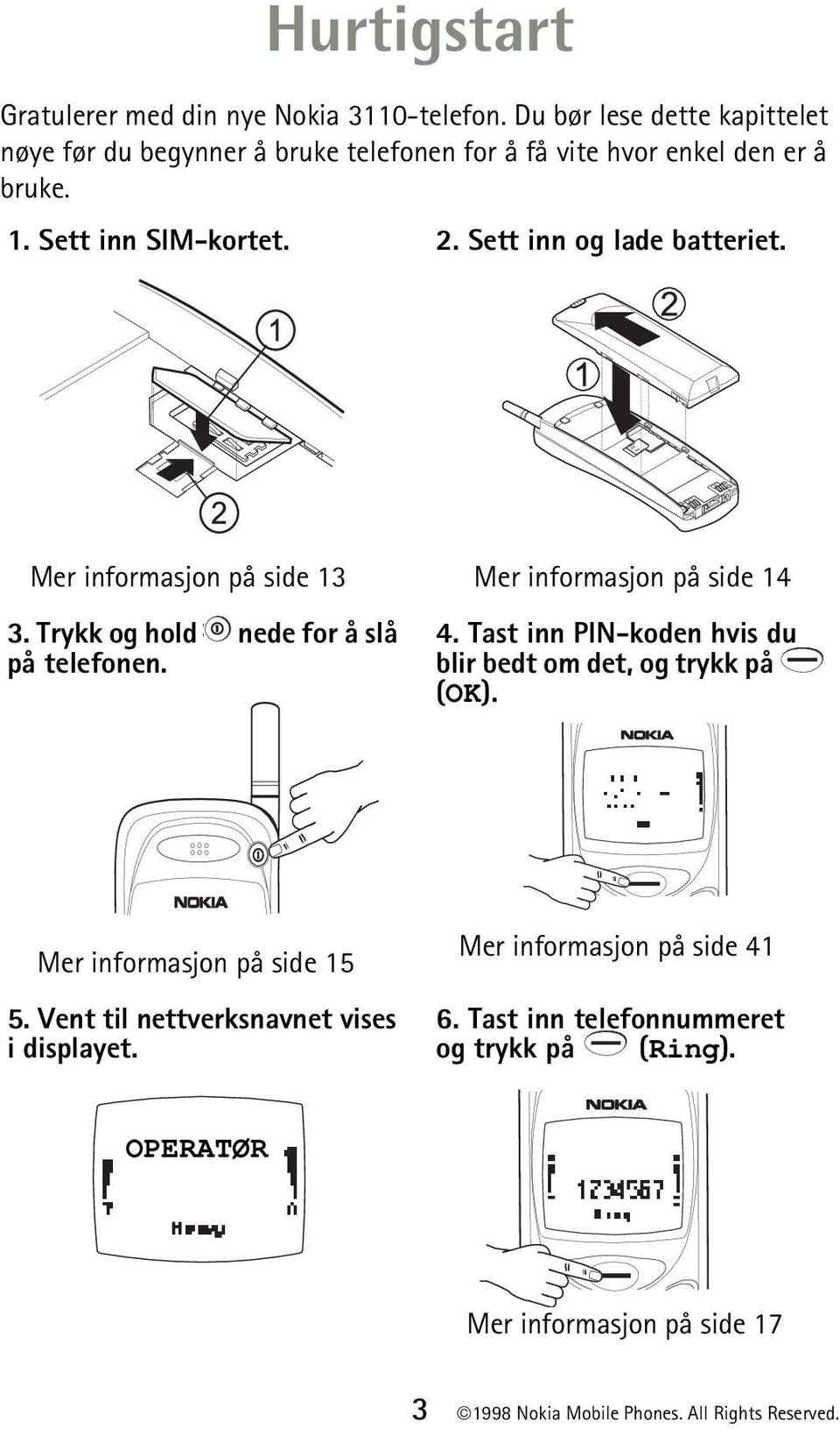 Sett inn og lade batteriet. Mer informasjon på side 13 3. Trykk og hold nede for å slå på telefonen. Mer informasjon på side 14 4.