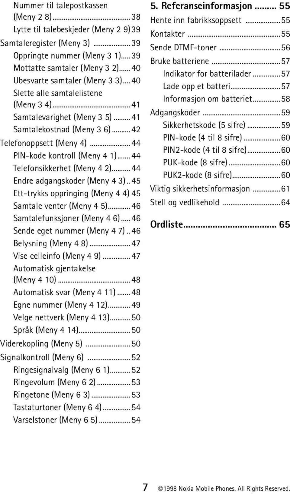 ..44 PIN-kode kontroll (Meny 4 1)... 44 Telefonsikkerhet (Meny 4 2)...44 Endre adgangskoder (Meny 4 3).. 45 Ett-trykks oppringing (Meny 4 4) 45 Samtale venter (Meny 4 5).