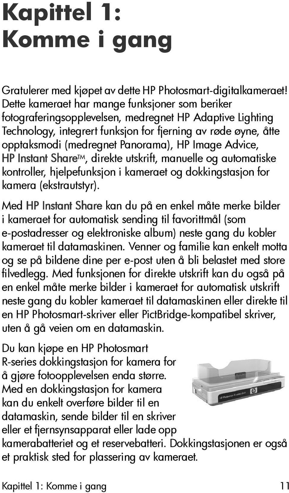 Panorama), HP Image Advice, HP Instant Share TM, direkte utskrift, manuelle og automatiske kontroller, hjelpefunksjon i kameraet og dokkingstasjon for kamera (ekstrautstyr).