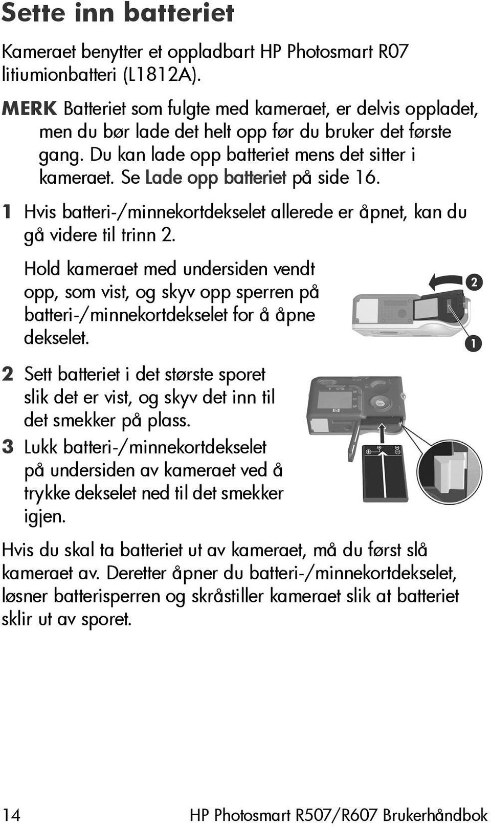 Se Lade opp batteriet på side 16. 1 Hvis batteri-/minnekortdekselet allerede er åpnet, kan du gå videre til trinn 2.