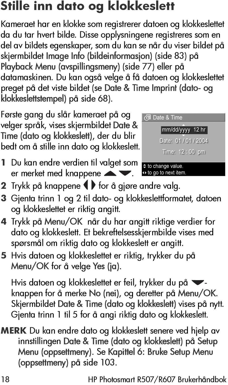 77) eller på datamaskinen. Du kan også velge å få datoen og klokkeslettet preget på det viste bildet (se Date & Time Imprint (dato- og klokkeslettstempel) på side 68).