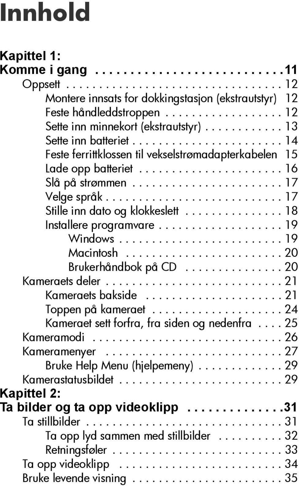 ..................... 16 Slå på strømmen....................... 17 Velge språk........................... 17 Stille inn dato og klokkeslett............... 18 Installere programvare................... 19 Windows.