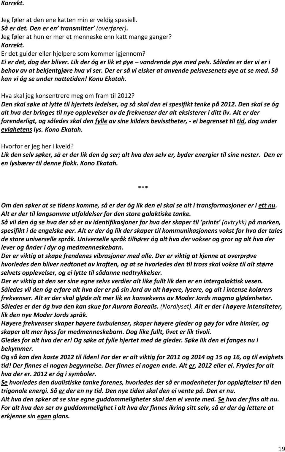 Der er så vi elsker at anvende pelsvesenets øye at se med. Så kan vi óg se under nattetiden! Konu Ekatah. Hva skal jeg konsentrere meg om fram til 2012?