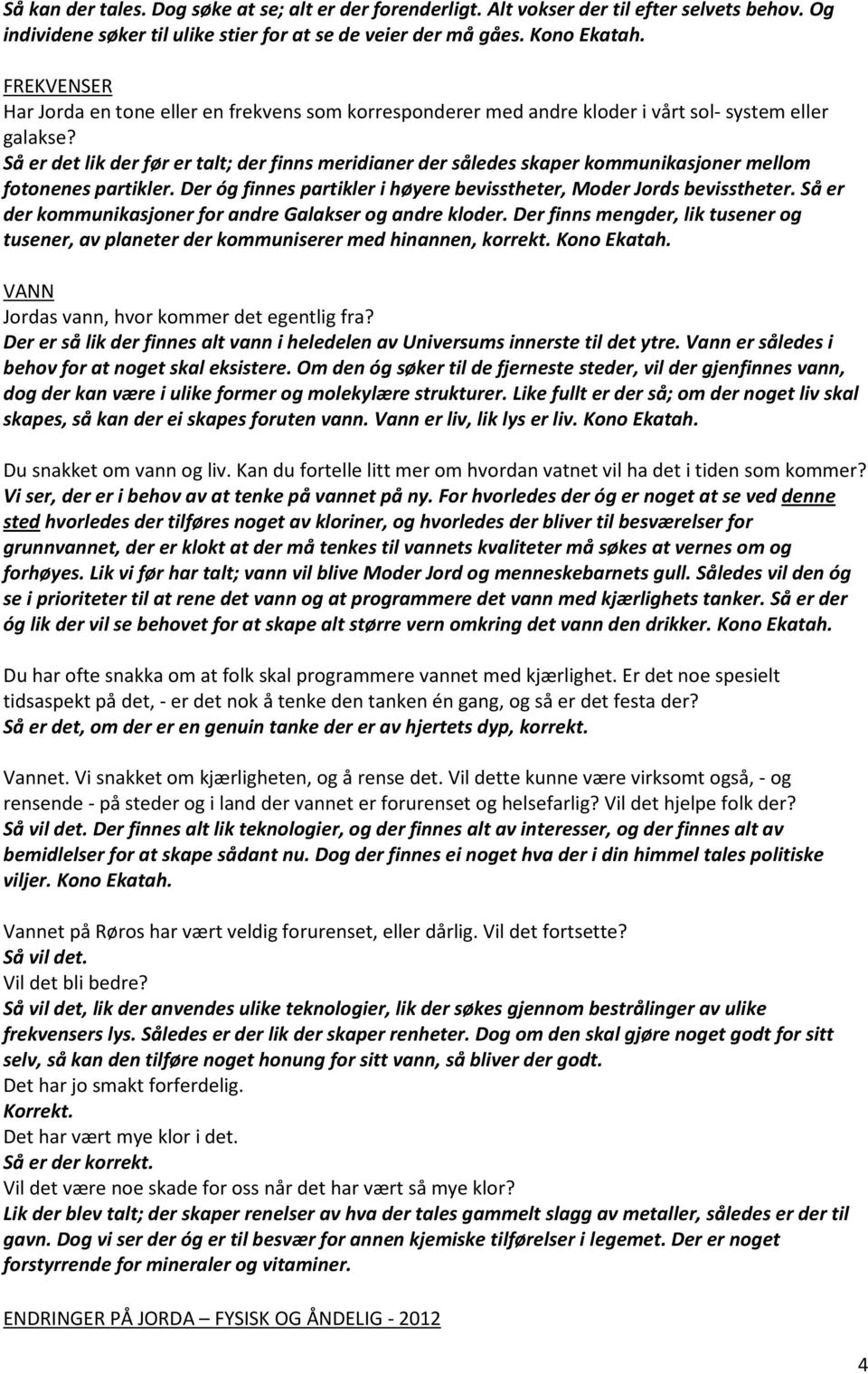 Så er det lik der før er talt; der finns meridianer der således skaper kommunikasjoner mellom fotonenes partikler. Der óg finnes partikler i høyere bevisstheter, Moder Jords bevisstheter.