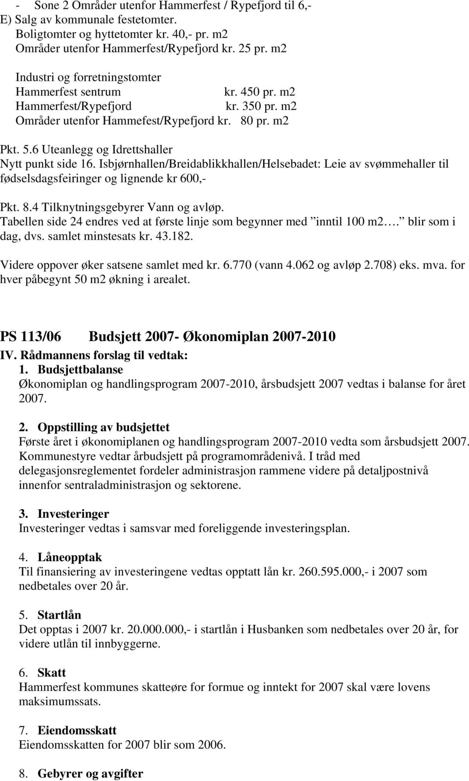 6 Uteanlegg og Idrettshaller Nytt punkt side 16. Isbjørnhallen/Breidablikkhallen/Helsebadet: Leie av svømmehaller til fødselsdagsfeiringer og lignende kr 600,- Pkt. 8.