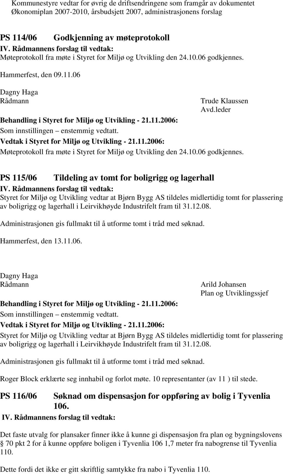 Møteprotokoll fra møte i Styret for Miljø og Utvikling den 24.10.06 godkjennes. PS 115/06 Tildeling av tomt for boligrigg og lagerhall IV.