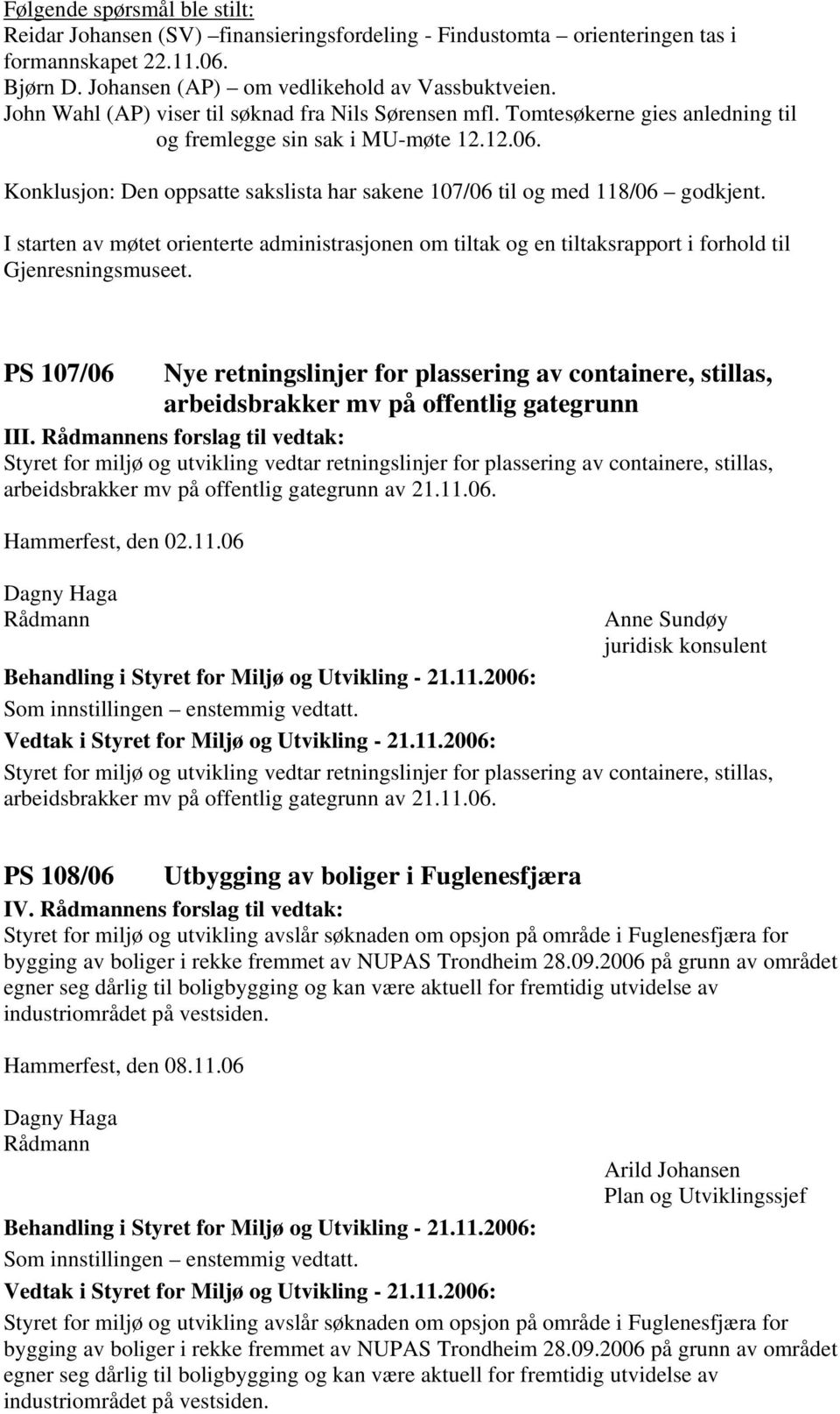 Konklusjon: Den oppsatte sakslista har sakene 107/06 til og med 118/06 godkjent. I starten av møtet orienterte administrasjonen om tiltak og en tiltaksrapport i forhold til Gjenresningsmuseet.