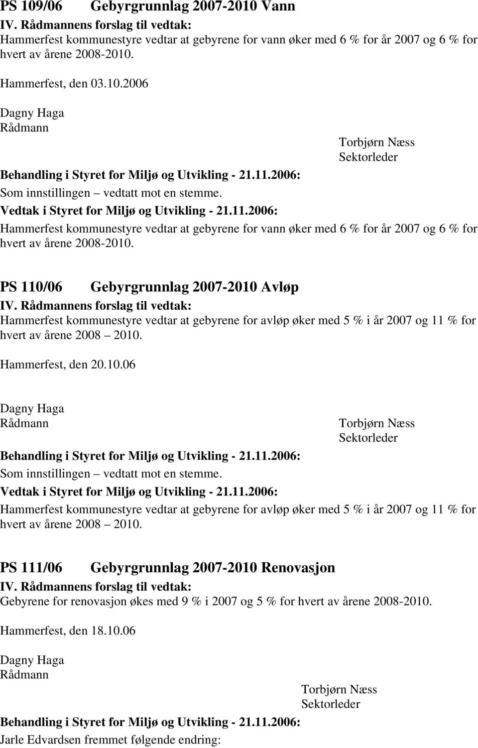 PS 110/06 Gebyrgrunnlag 2007-2010 Avløp IV. ens forslag til vedtak: Hammerfest kommunestyre vedtar at gebyrene for avløp øker med 5 % i år 2007 og 11 % for hvert av årene 2008 2010.