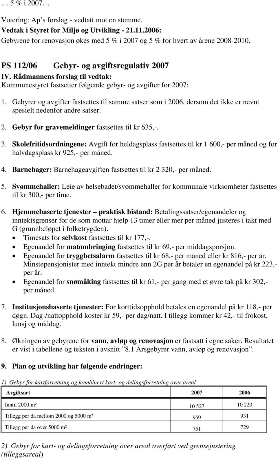 Gebyrer og avgifter fastsettes til samme satser som i 2006, dersom det ikke er nevnt spesielt nedenfor andre satser. 2. Gebyr for gravemeldinger fastsettes til kr 635,-. 3.