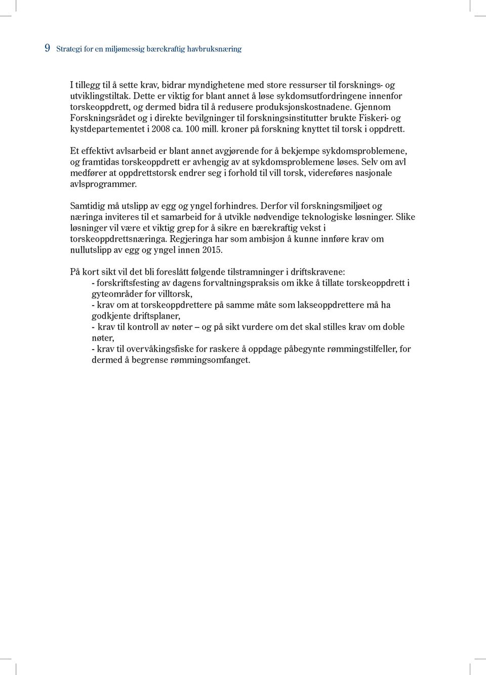 Gjennom Forskningsrådet og i direkte bevilgninger til forskningsinstitutter brukte Fiskeri- og kystdepartementet i 2008 ca. 100 mill. kroner på forskning knyttet til torsk i oppdrett.