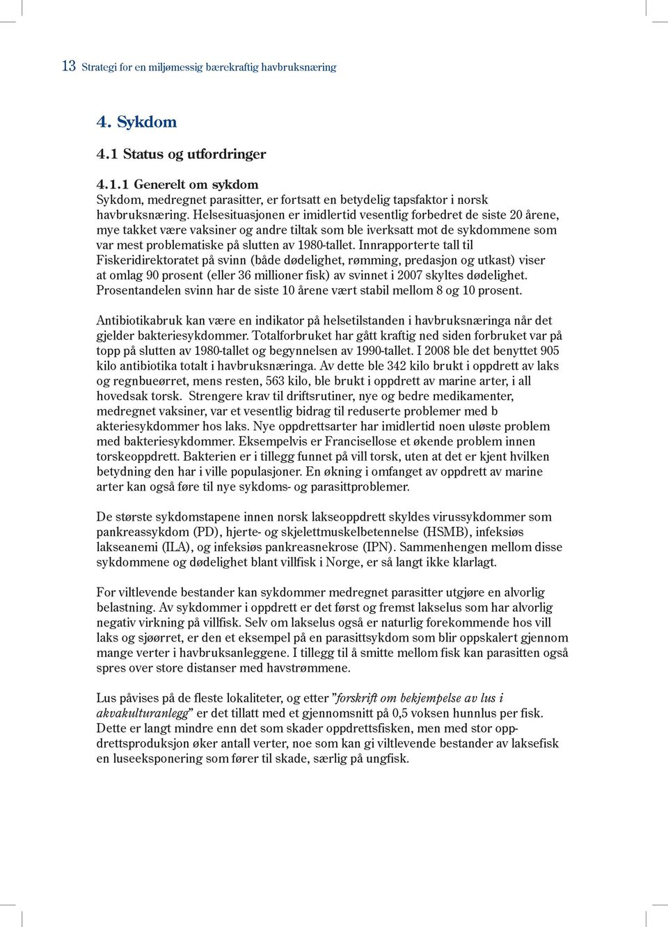 Innrapporterte tall til Fiskeridirektoratet på svinn (både dødelighet, rømming, predasjon og utkast) viser at omlag 90 prosent (eller 36 millioner fisk) av svinnet i 2007 skyltes dødelighet.