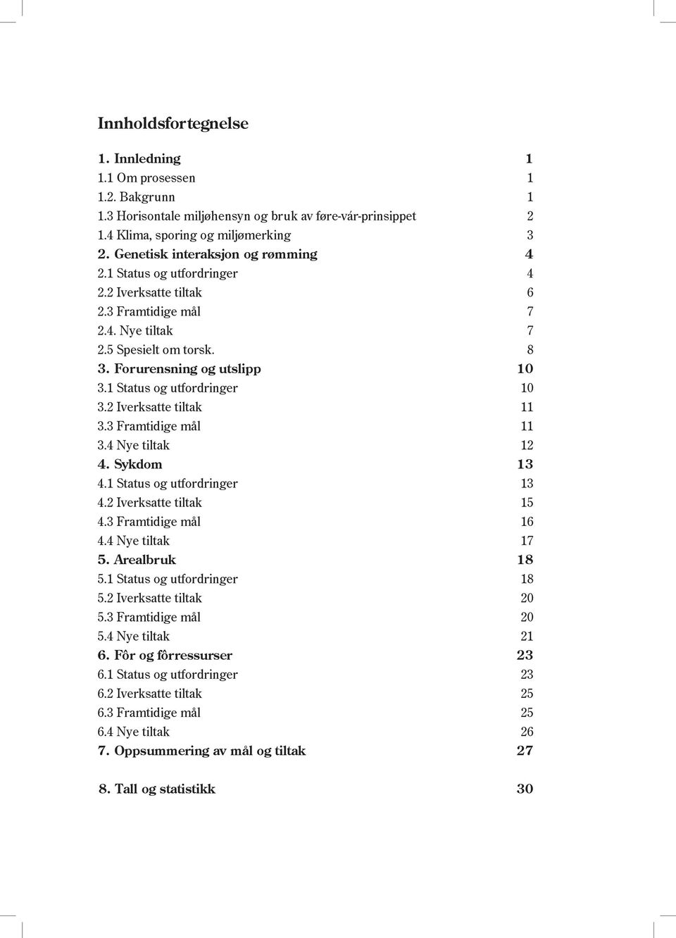 1 Status og utfordringer 10 3.2 Iverksatte tiltak 11 3.3 Framtidige mål 11 3.4 Nye tiltak 12 4. Sykdom 13 4.1 Status og utfordringer 13 4.2 Iverksatte tiltak 15 4.3 Framtidige mål 16 4.