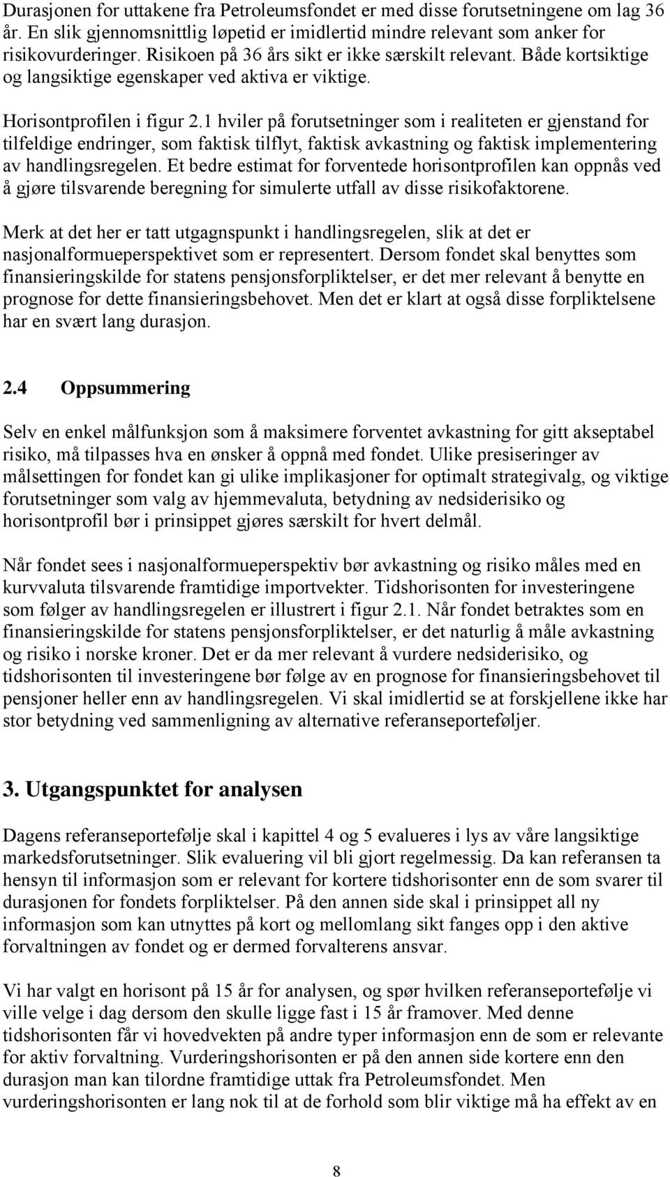 1 hviler på forutsetninger som i realiteten er gjenstand for tilfeldige endringer, som faktisk tilflyt, faktisk og faktisk implementering av handlingsregelen.