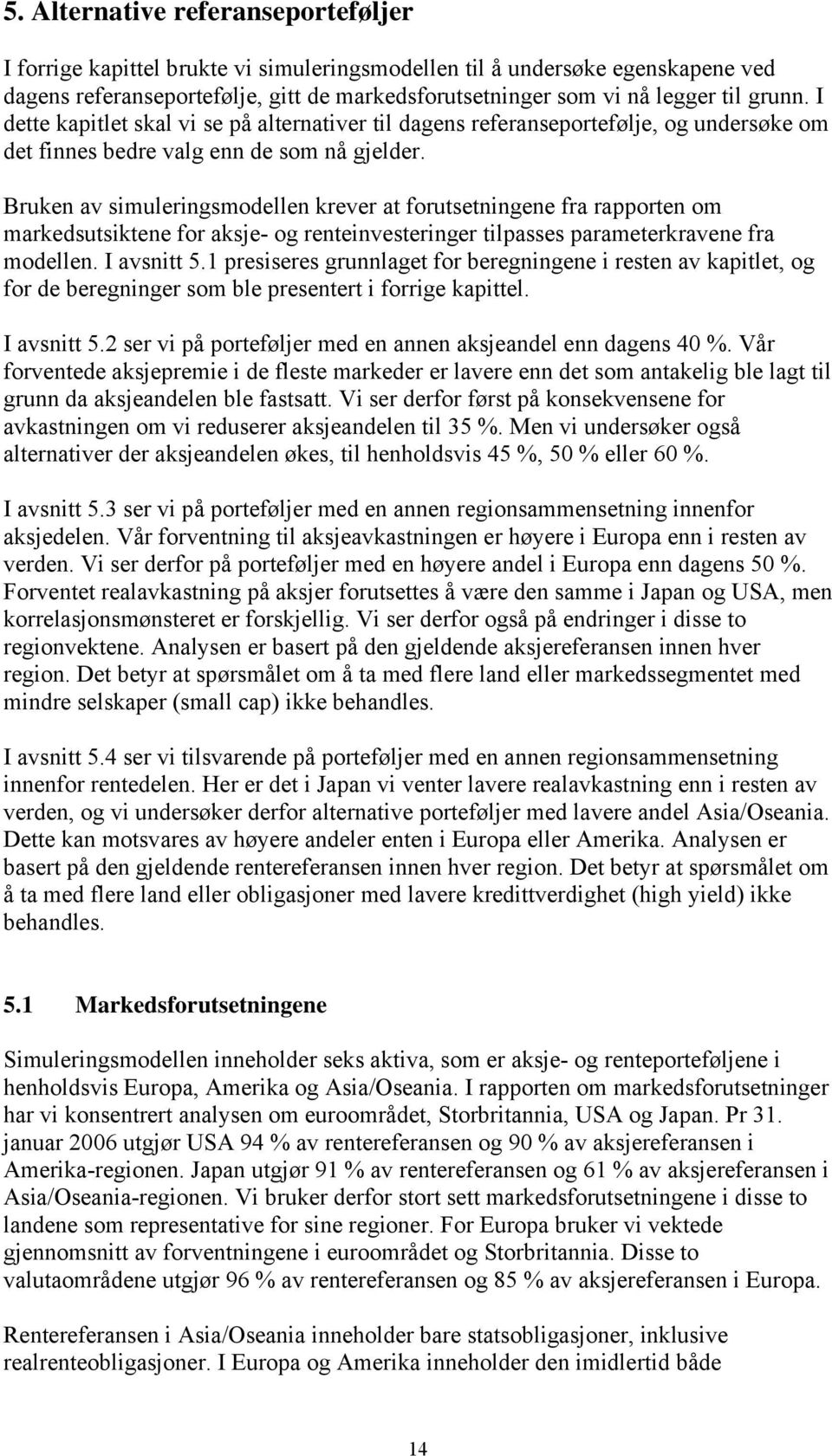 Bruken av simuleringsmodellen krever at forutsetningene fra rapporten om markedsutsiktene for aksje- og renteinvesteringer tilpasses parameterkravene fra modellen. I avsnitt 5.