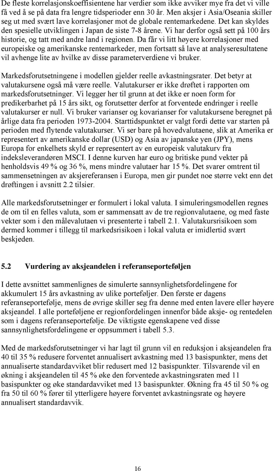 Vi har derfor også sett på 100 års historie, og tatt med andre land i regionen.