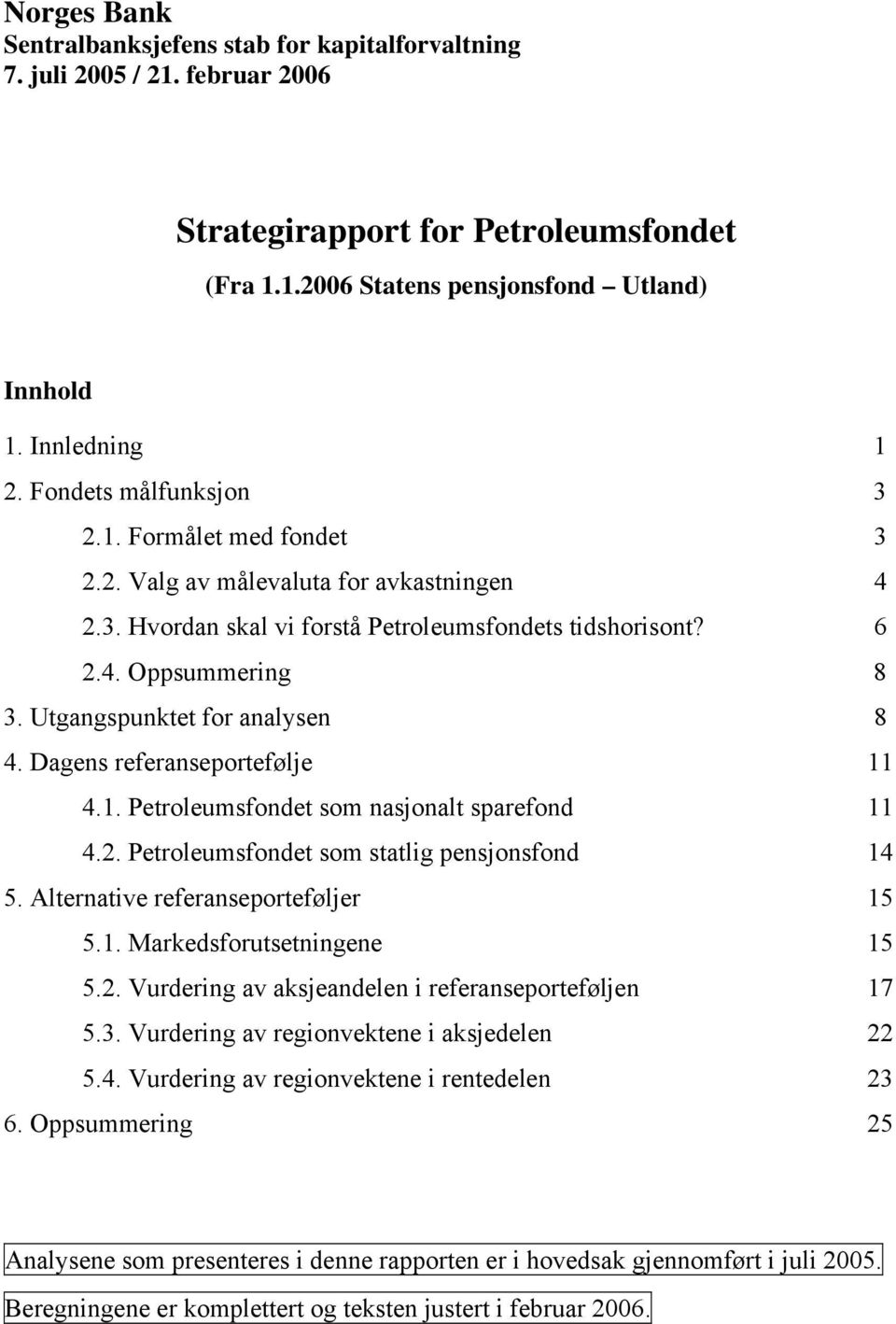 Dagens referanseportefølje 11 4.1. Petroleumsfondet som nasjonalt sparefond 11 4.2. Petroleumsfondet som statlig pensjonsfond 14 5. Alternative referanseporteføljer 15 5.1. Markedsforutsetningene 15 5.