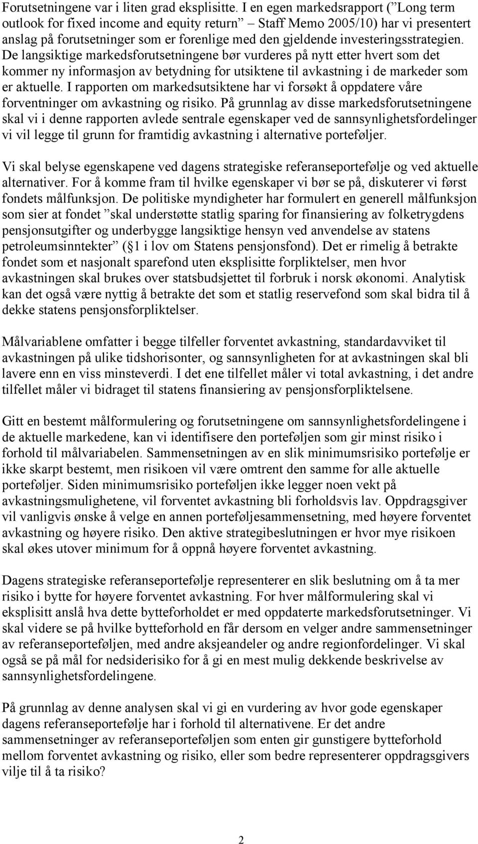 investeringsstrategien. De langsiktige markedsforutsetningene bør vurderes på nytt etter hvert som det kommer ny informasjon av betydning for utsiktene til i de markeder som er aktuelle.