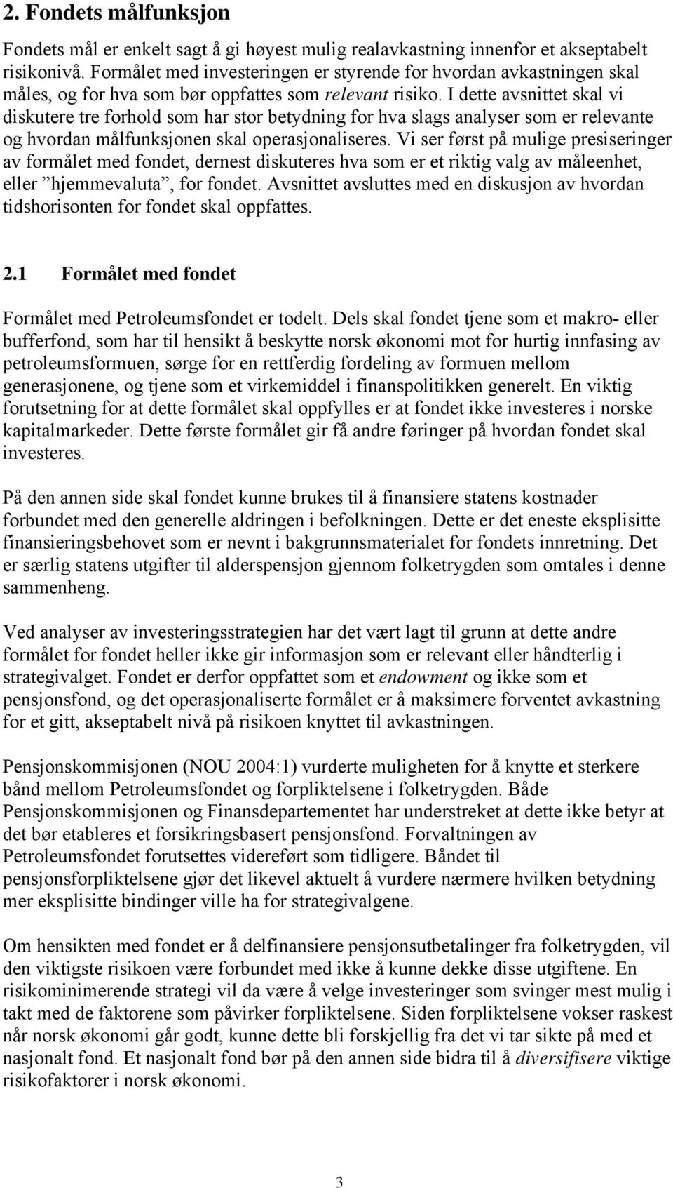 I dette avsnittet skal vi diskutere tre forhold som har stor betydning for hva slags analyser som er relevante og hvordan målfunksjonen skal operasjonaliseres.