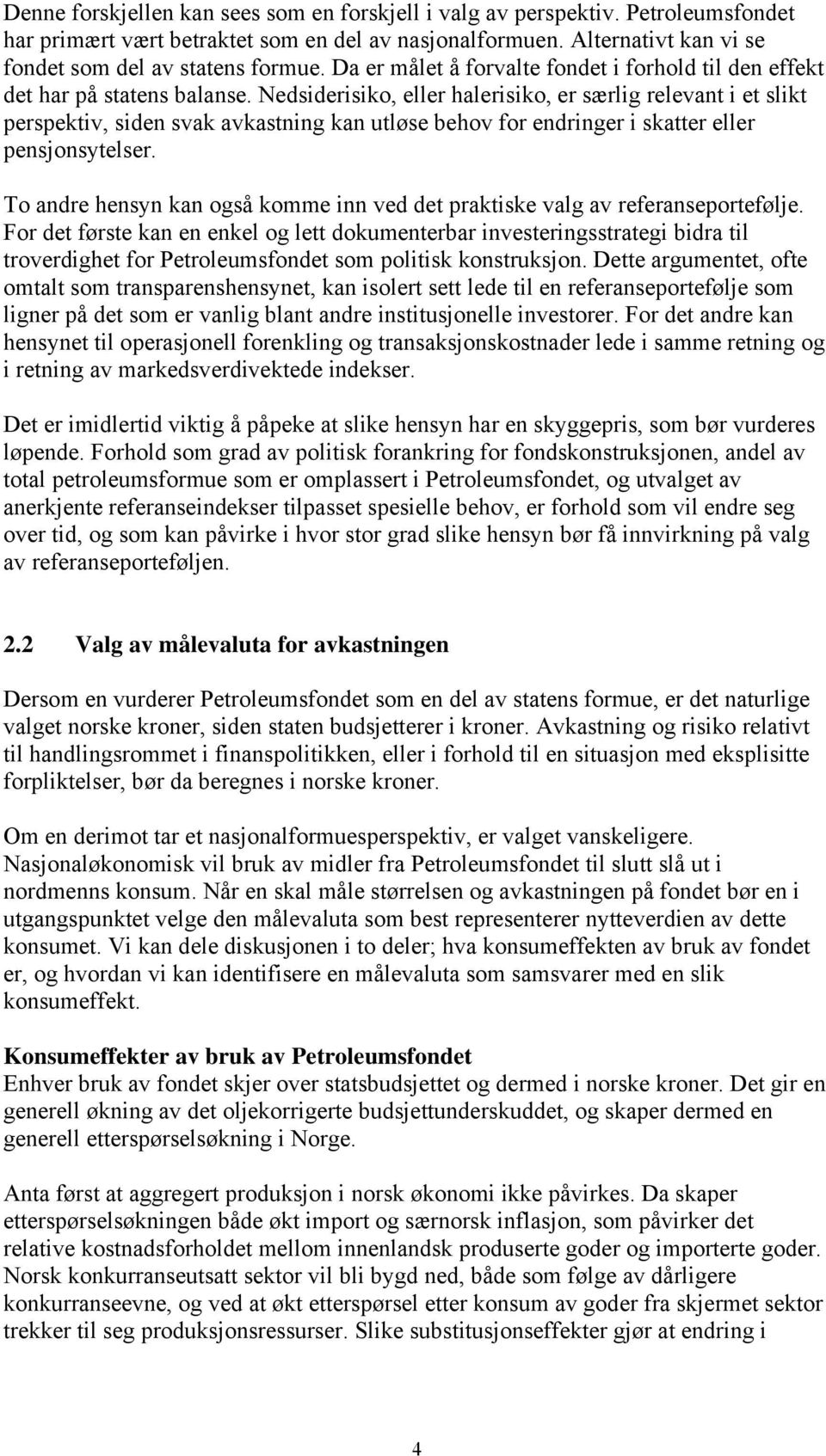 Nedsiderisiko, eller halerisiko, er særlig relevant i et slikt perspektiv, siden svak kan utløse behov for endringer i skatter eller pensjonsytelser.