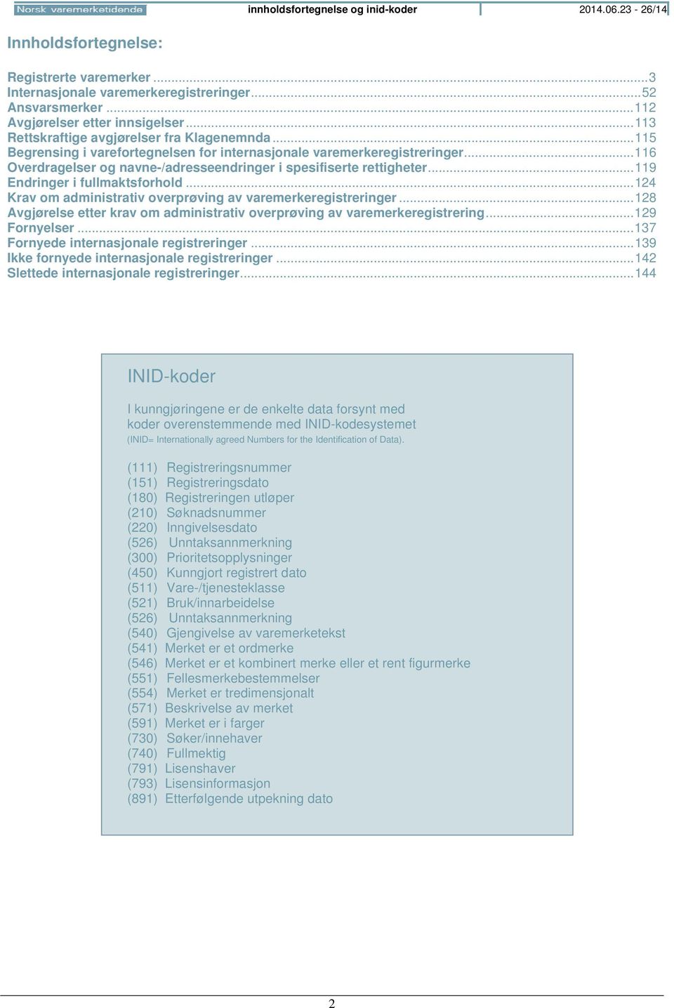 .. 116 Overdragelser og navne-/adresseendringer i spesifiserte rettigheter... 119 Endringer i fullmaktsforhold... 124 Krav om administrativ overprøving av varemerkeregistreringer.