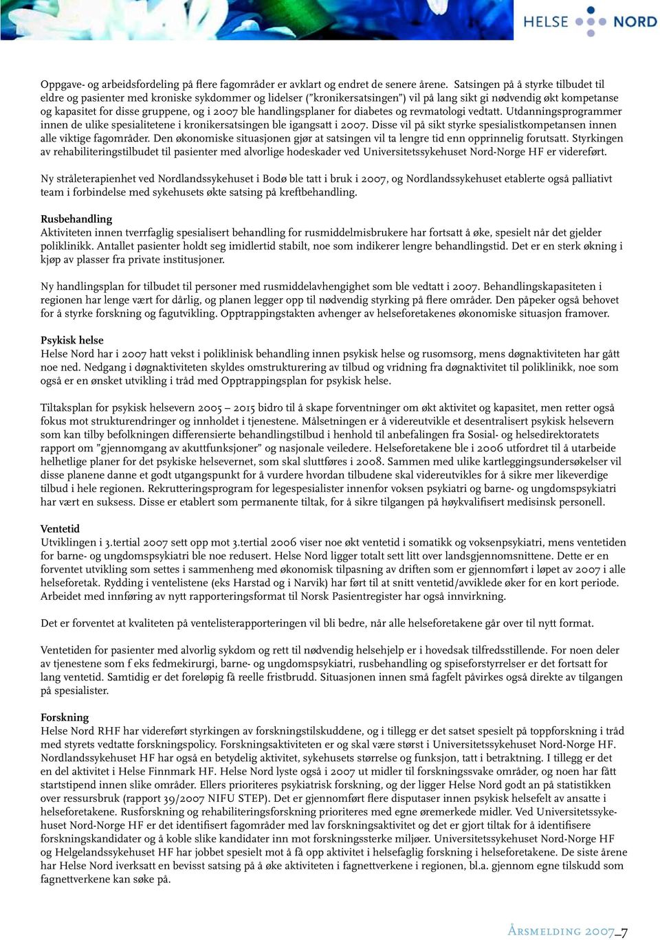 ble handlingsplaner for diabetes og revmatologi vedtatt. Utdanningsprogrammer innen de ulike spesialitetene i kronikersatsingen ble igangsatt i 2007.