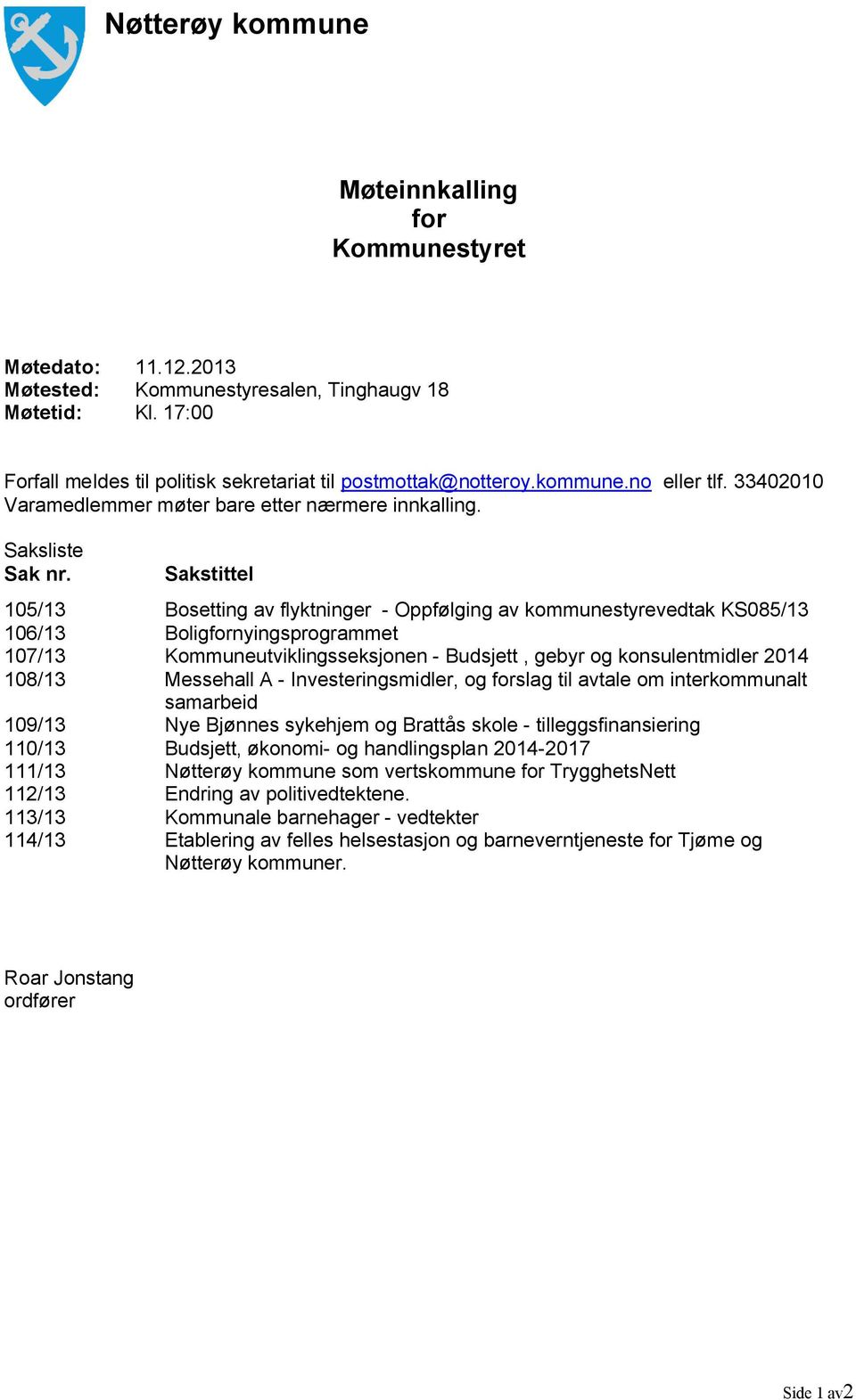 Sakstittel 105/13 Bosetting av flyktninger - Oppfølging av kommunestyrevedtak KS085/13 106/13 Boligfornyingsprogrammet 107/13 Kommuneutviklingsseksjonen - Budsjett, gebyr og konsulentmidler 2014