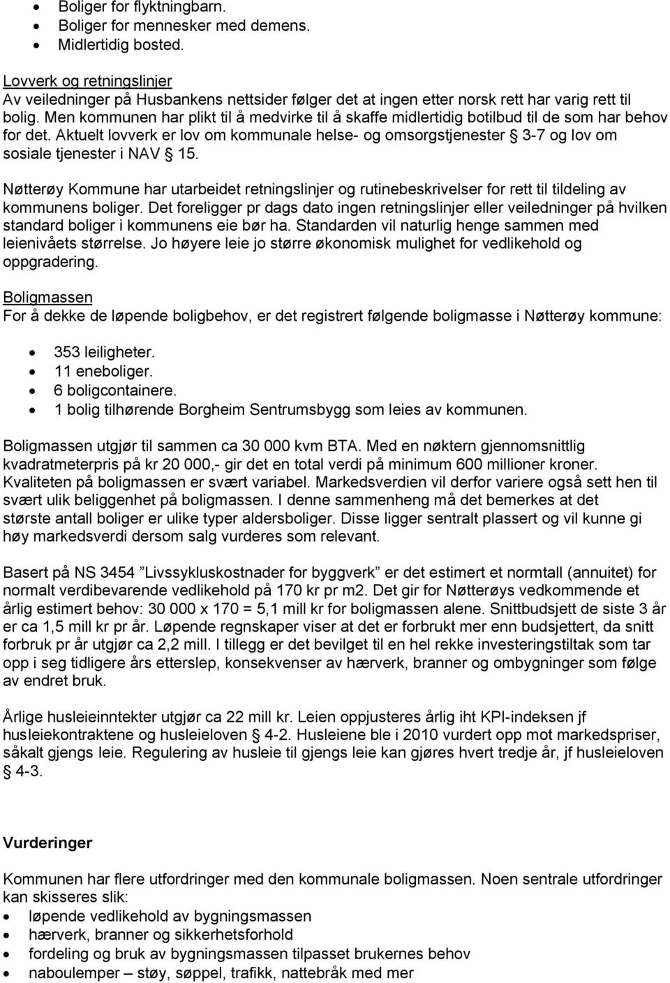 Men kommunen har plikt til å medvirke til å skaffe midlertidig botilbud til de som har behov for det.