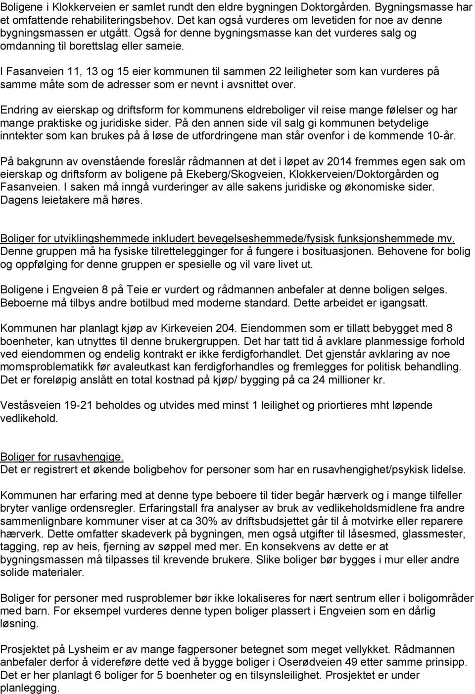 I Fasanveien 11, 13 og 15 eier kommunen til sammen 22 leiligheter som kan vurderes på samme måte som de adresser som er nevnt i avsnittet over.