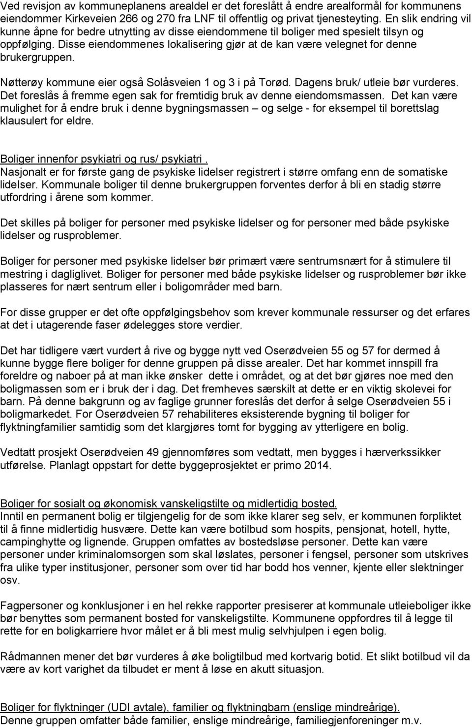 Disse eiendommenes lokalisering gjør at de kan være velegnet for denne brukergruppen. Nøtterøy kommune eier også Solåsveien 1 og 3 i på Torød. Dagens bruk/ utleie bør vurderes.