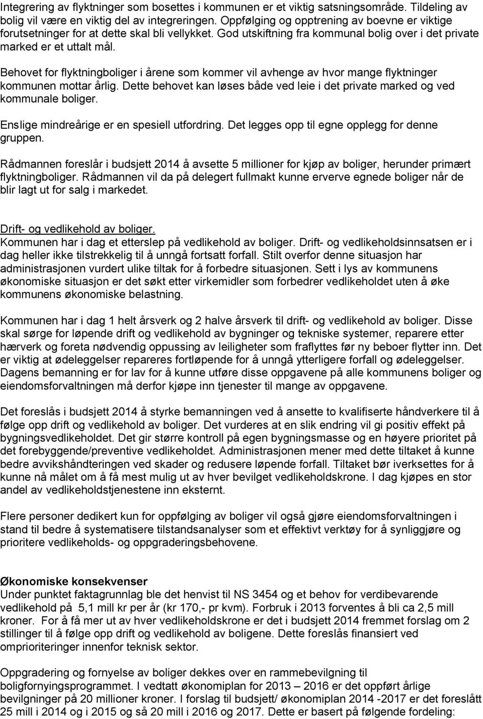 Behovet for flyktningboliger i årene som kommer vil avhenge av hvor mange flyktninger kommunen mottar årlig. Dette behovet kan løses både ved leie i det private marked og ved kommunale boliger.