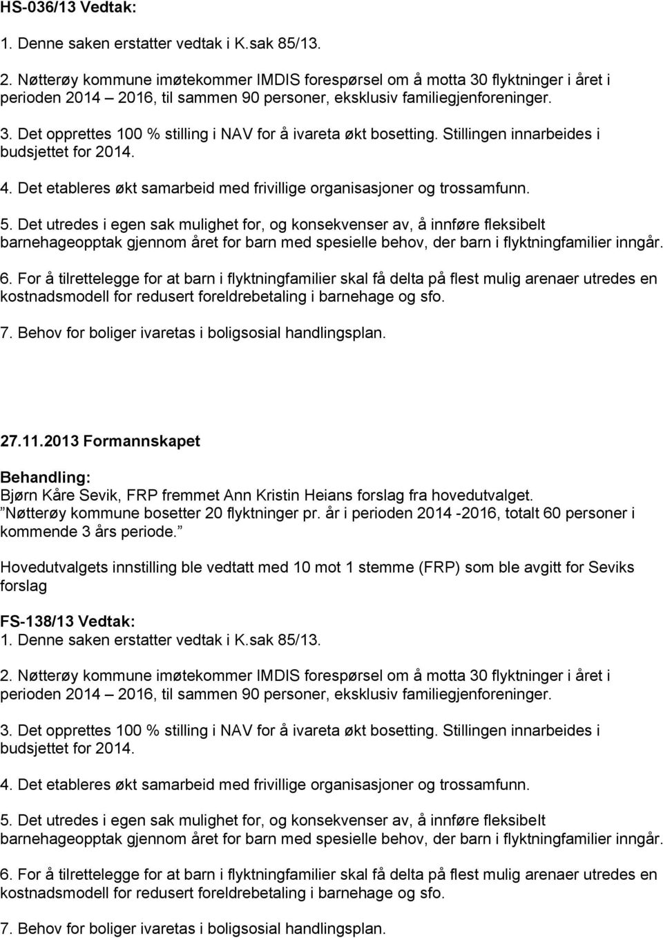 Stillingen innarbeides i budsjettet for 2014. 4. Det etableres økt samarbeid med frivillige organisasjoner og trossamfunn. 5.