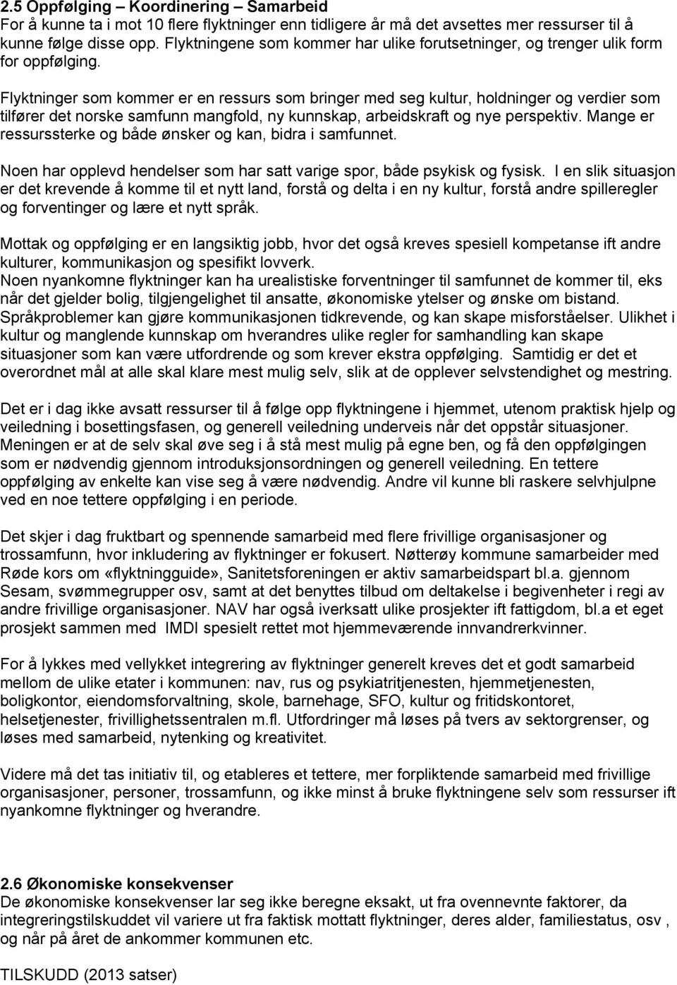 Flyktninger som kommer er en ressurs som bringer med seg kultur, holdninger og verdier som tilfører det norske samfunn mangfold, ny kunnskap, arbeidskraft og nye perspektiv.