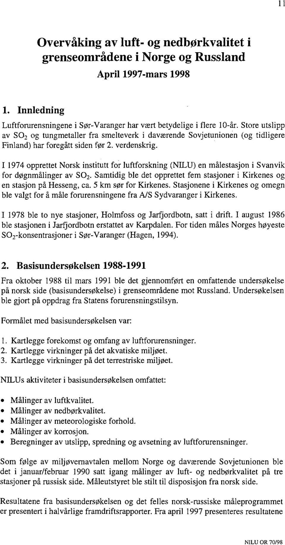 1974 opprettet Norsk institutt for luftforskning (NLU) en målestasjon i S van vik for døgnmålinger av SO 2. Samtidig ble det opprettet fem stasjoner i Kirkenes og en stasjon på Hesseng, ca.