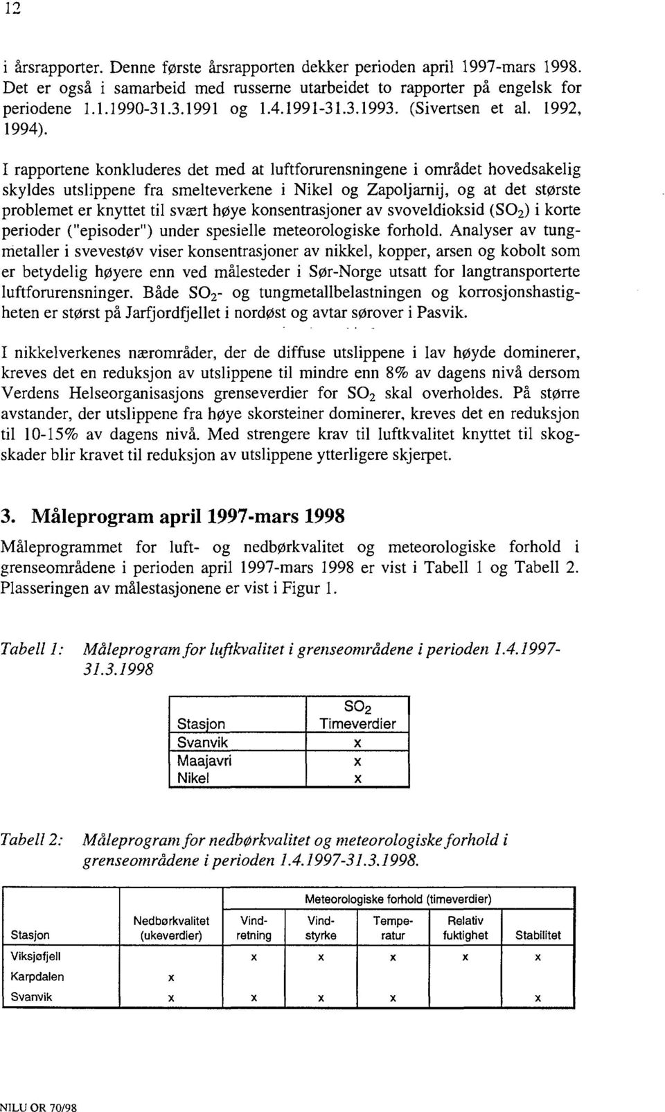 rapportene konkluderes det med at luftforurensningene i området hovedsakelig skyldes utslippene fra smelteverkene i og Zapoljarnij, og at det største problemet er knyttet til svært høye