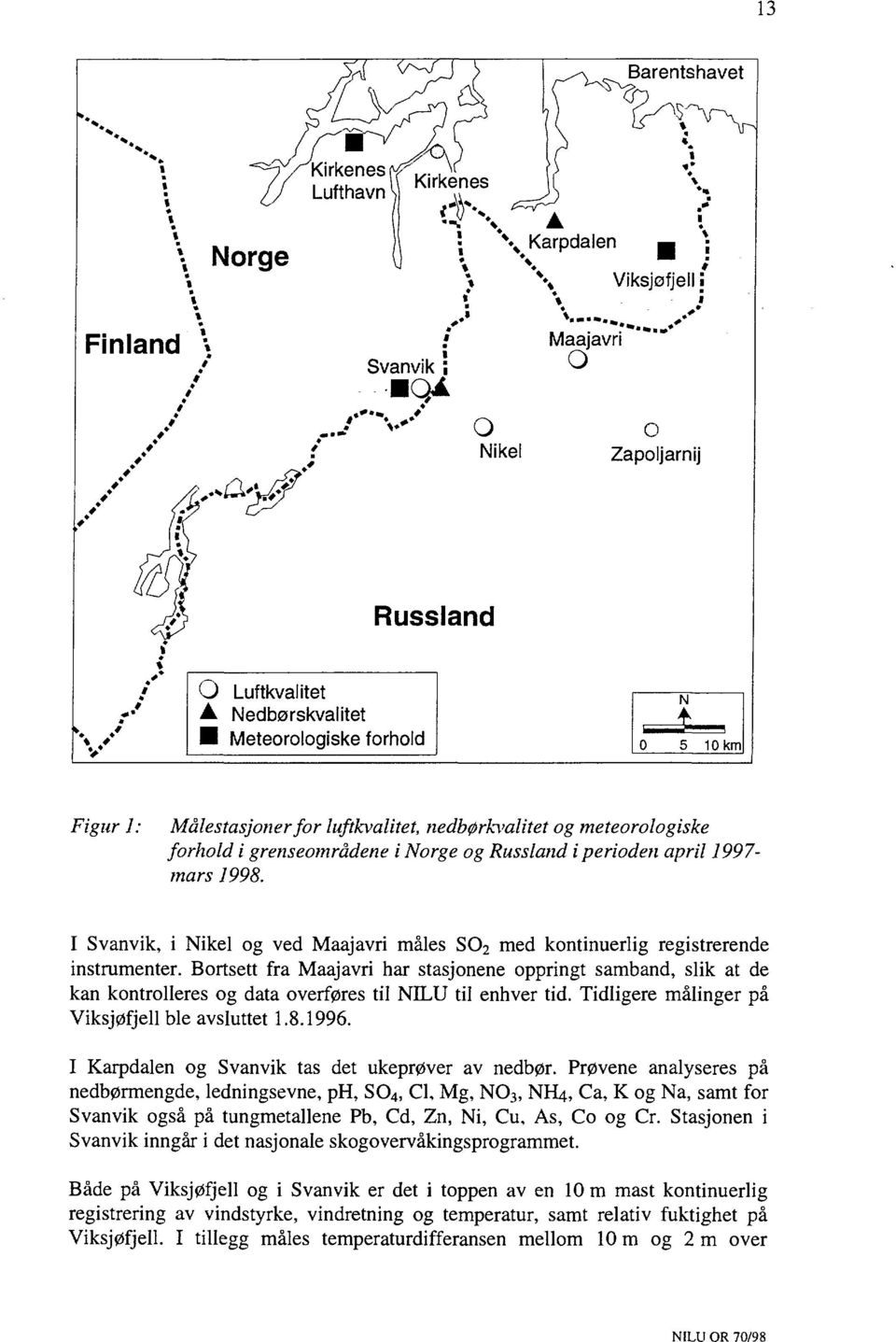 grenseområdene i Norge og Russland i perioden april 1997- mars 1998. Svanvik, i og ved Maajavri males SO 2 med kontinuerlig registrerende instrumenter.