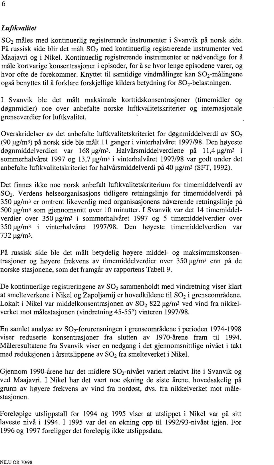 Knyttet til samtidige vindmålinger kan SO 2 -måingene også benyttes til å forklare forskjellige kilders betydning for SO 2 -belastningen.