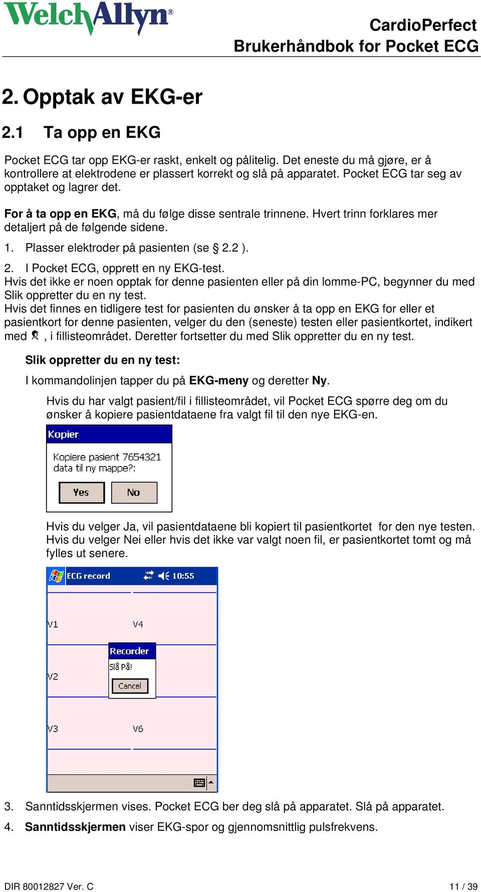 Plasser elektroder på pasienten (se 2.2 ). 2. I Pocket ECG, opprett en ny EKG-test.